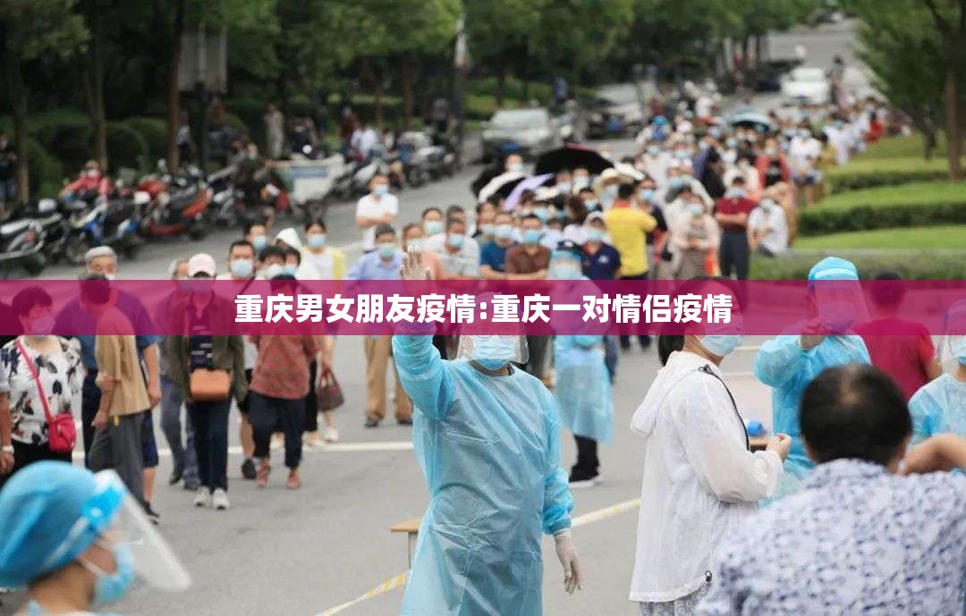 重庆男女朋友疫情:重庆一对情侣疫情