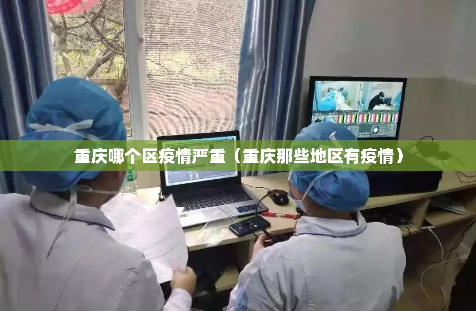 重庆哪个区疫情严重（重庆那些地区有疫情）