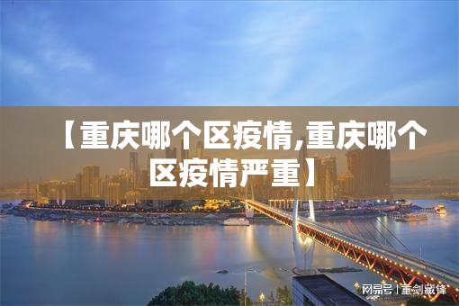 【重庆哪个区疫情,重庆哪个区疫情严重】