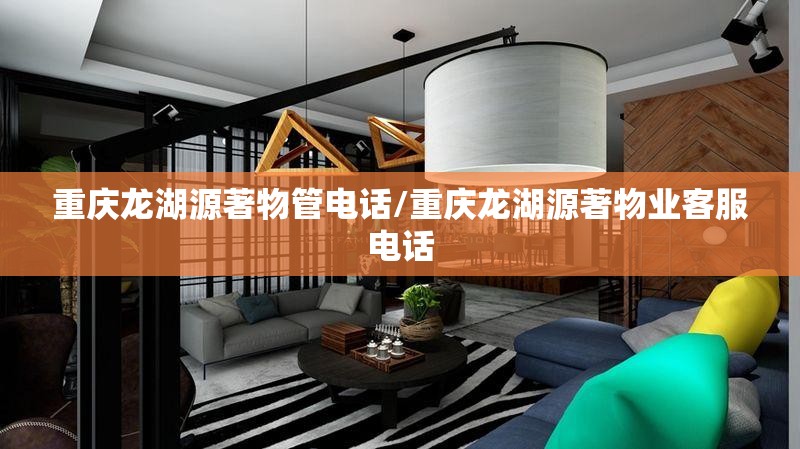 重庆龙湖源著物管电话/重庆龙湖源著物业客服电话