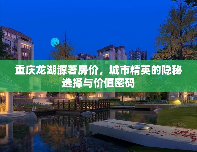 重庆龙湖源著房价，城市精英的隐秘选择与价值密码