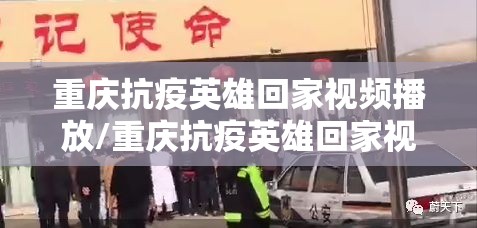 重庆抗疫英雄回家视频播放/重庆抗疫英雄回家视频