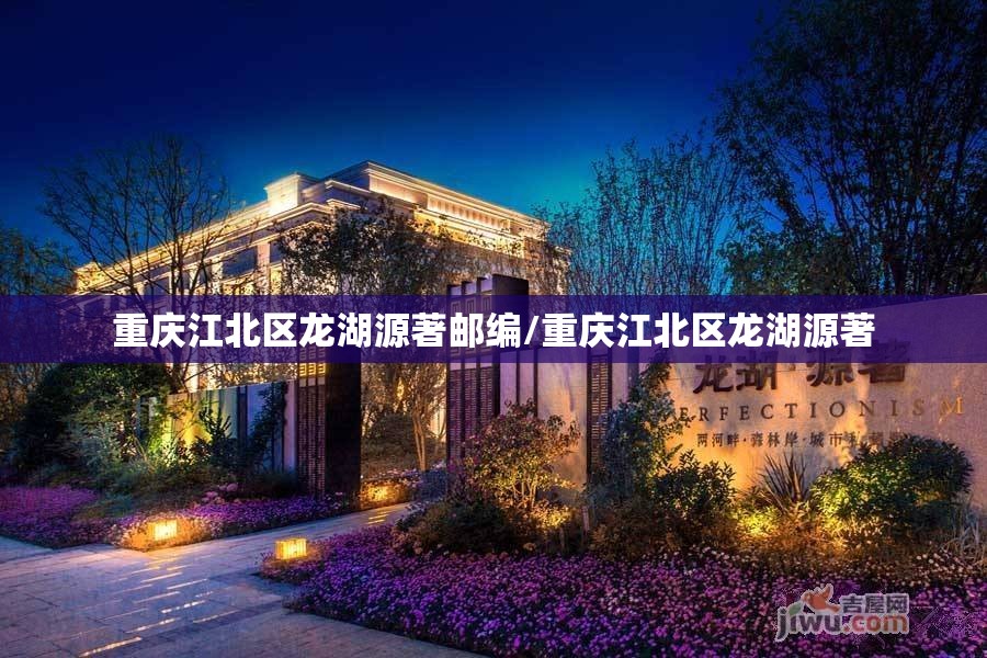 重庆江北区龙湖源著邮编/重庆江北区龙湖源著