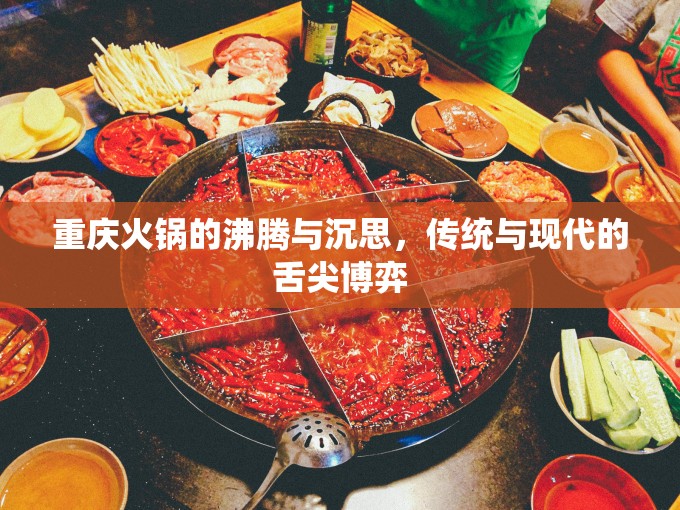 重庆火锅的沸腾与沉思，传统与现代的舌尖博弈