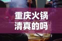 重庆火锅清真的吗:重庆火锅清真的吗好吃吗
