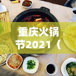 重庆火锅节2021（重庆火锅节2025年时间及地点）