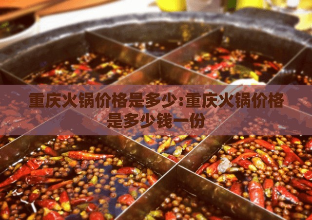 重庆火锅价格是多少:重庆火锅价格是多少钱一份