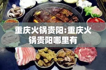 重庆火锅贵阳:重庆火锅贵阳哪里有