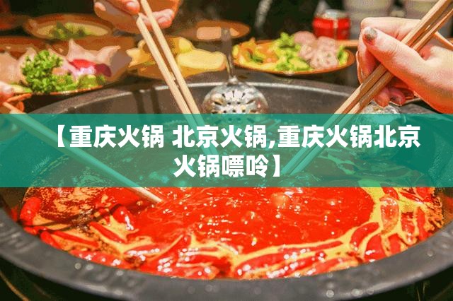 【重庆火锅 北京火锅,重庆火锅北京火锅嘌呤】