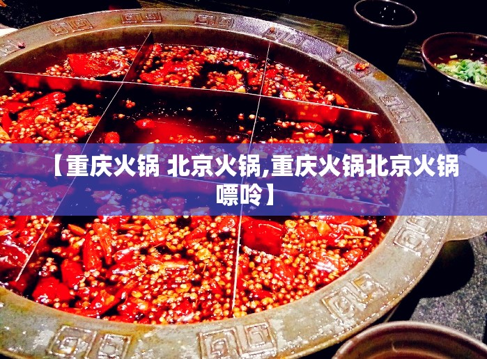 【重庆火锅 北京火锅,重庆火锅北京火锅嘌呤】