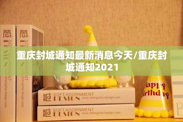 重庆封城通知最新消息今天/重庆封城通知2021