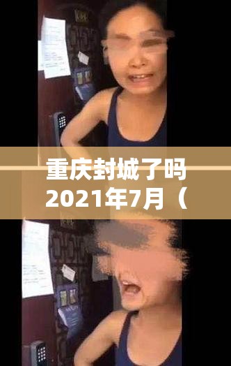 重庆封城了吗2021年7月（重庆封城了吗2021年7月份）