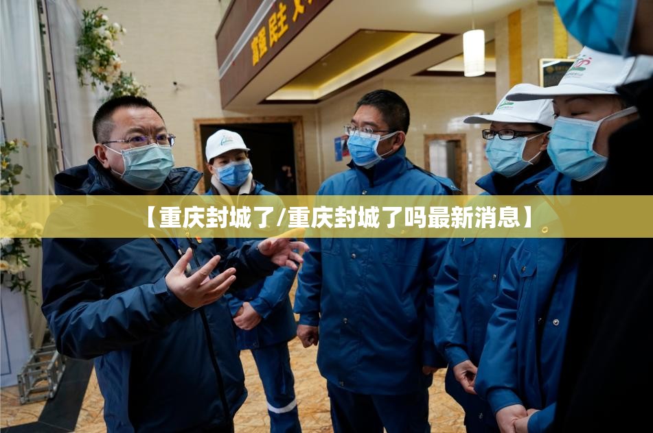 【重庆封城了/重庆封城了吗最新消息】