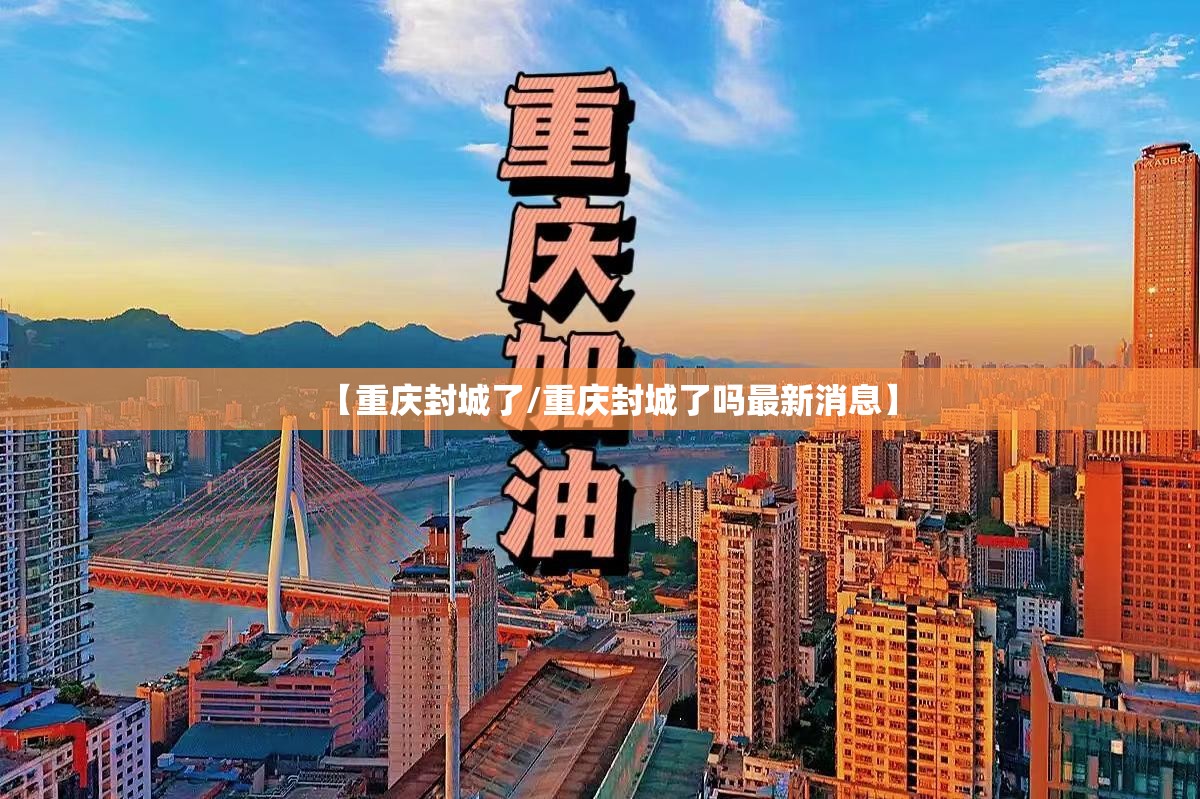 【重庆封城了/重庆封城了吗最新消息】