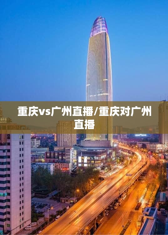 重庆vs广州直播/重庆对广州直播