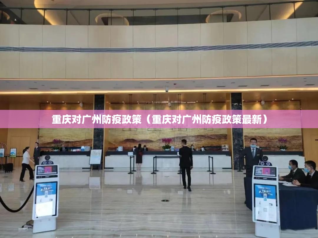 重庆对广州防疫政策（重庆对广州防疫政策最新）
