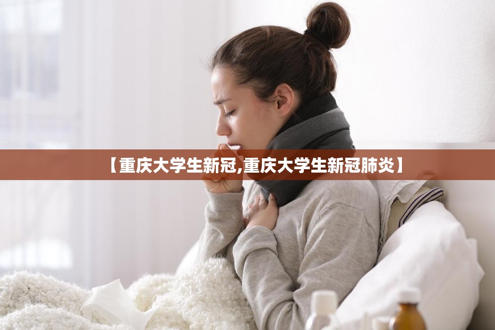 【重庆大学生新冠,重庆大学生新冠肺炎】