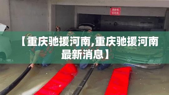 【重庆驰援河南,重庆驰援河南最新消息】
