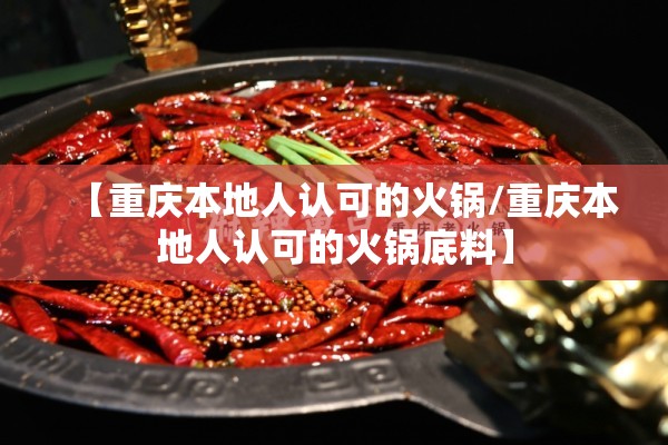 【重庆本地人认可的火锅/重庆本地人认可的火锅底料】