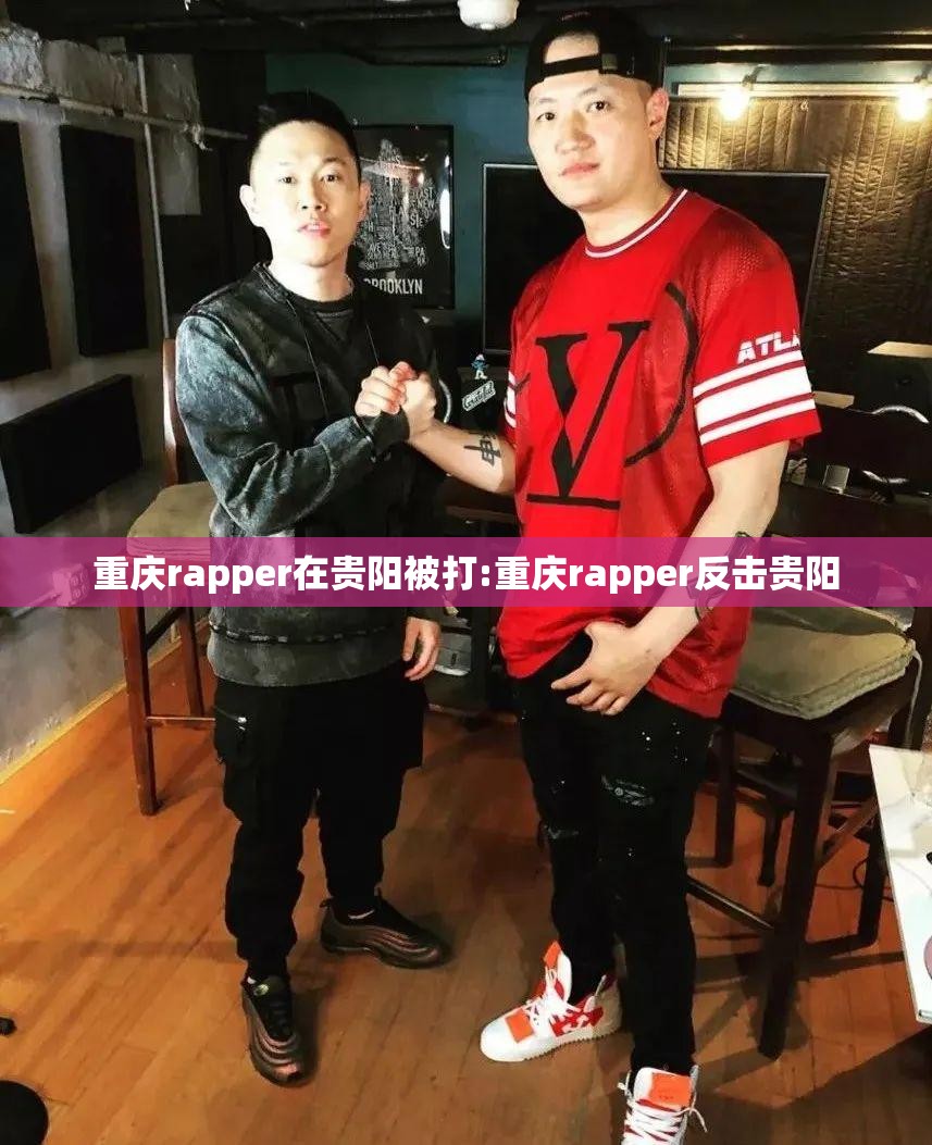 重庆rapper在贵阳被打:重庆rapper反击贵阳