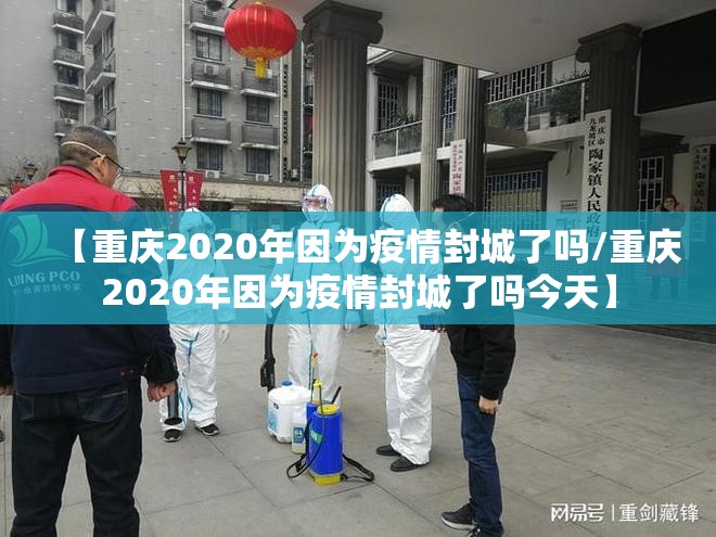 【重庆2020年因为疫情封城了吗/重庆2020年因为疫情封城了吗今天】