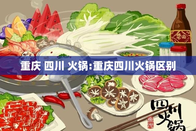 重庆 四川 火锅:重庆四川火锅区别