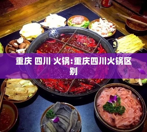重庆 四川 火锅:重庆四川火锅区别