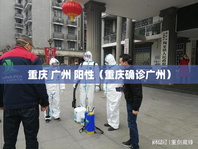 重庆 广州 阳性（重庆确诊广州）