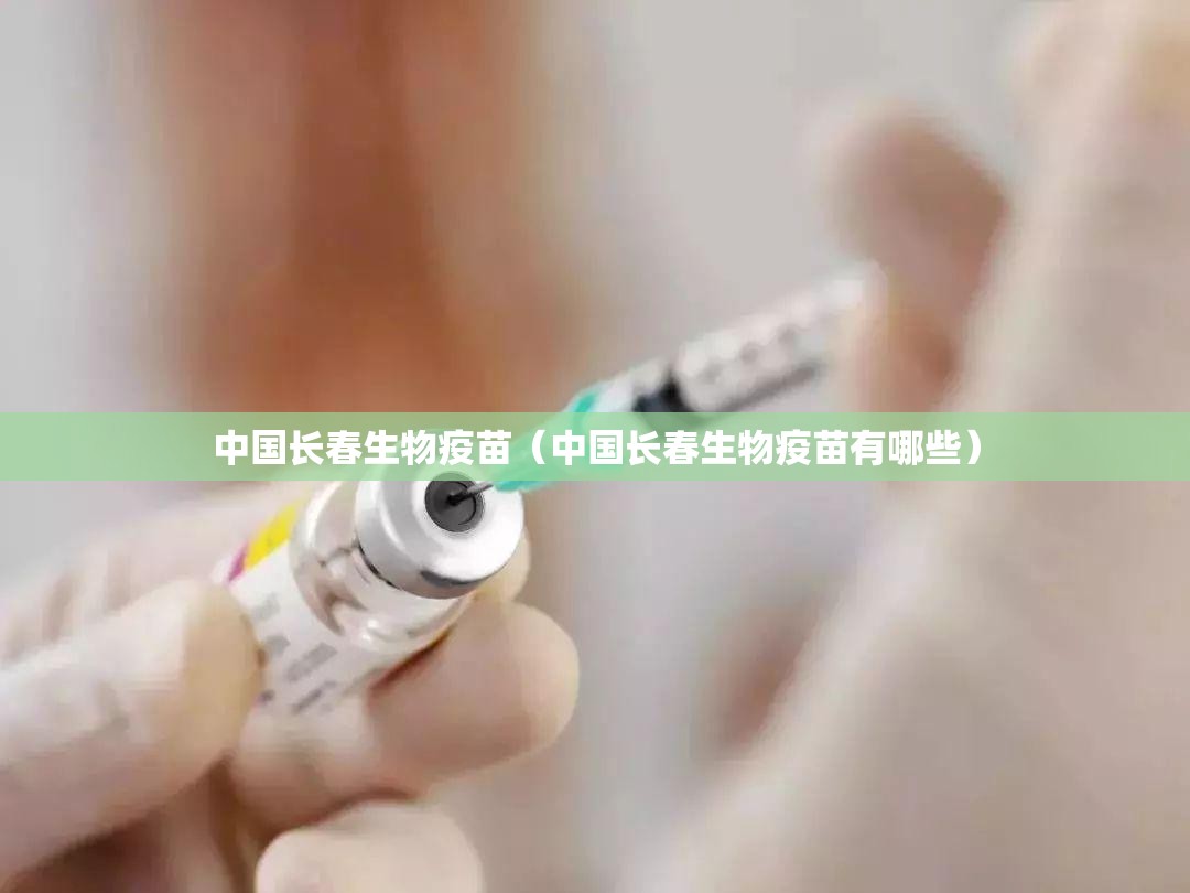 中国长春生物疫苗（中国长春生物疫苗有哪些）