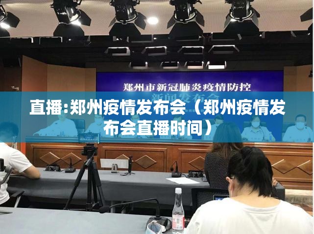 直播:郑州疫情发布会（郑州疫情发布会直播时间）