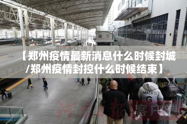 【郑州疫情最新消息什么时候封城/郑州疫情封控什么时候结束】