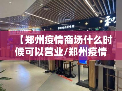 【郑州疫情商场什么时候可以营业/郑州疫情商场什么时候可以营业了】