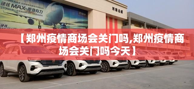 【郑州疫情商场会关门吗,郑州疫情商场会关门吗今天】