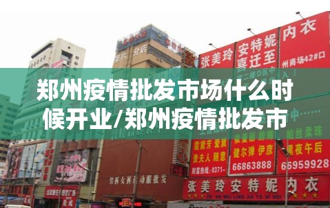 郑州疫情批发市场什么时候开业/郑州疫情批发市场什么时候开业的