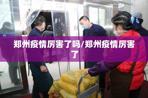 郑州疫情厉害了吗/郑州疫情厉害了