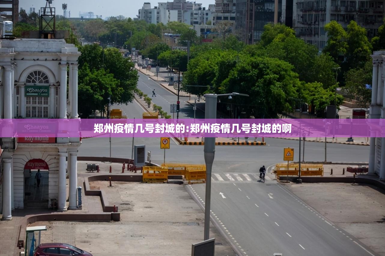 郑州疫情几号封城的:郑州疫情几号封城的啊