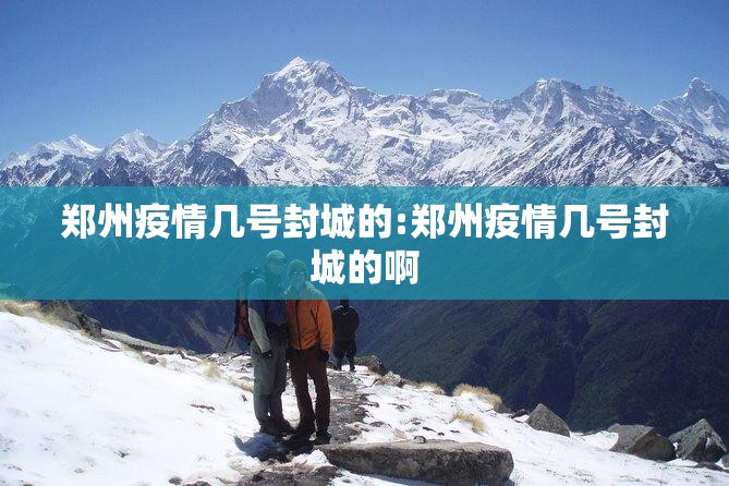 郑州疫情几号封城的:郑州疫情几号封城的啊