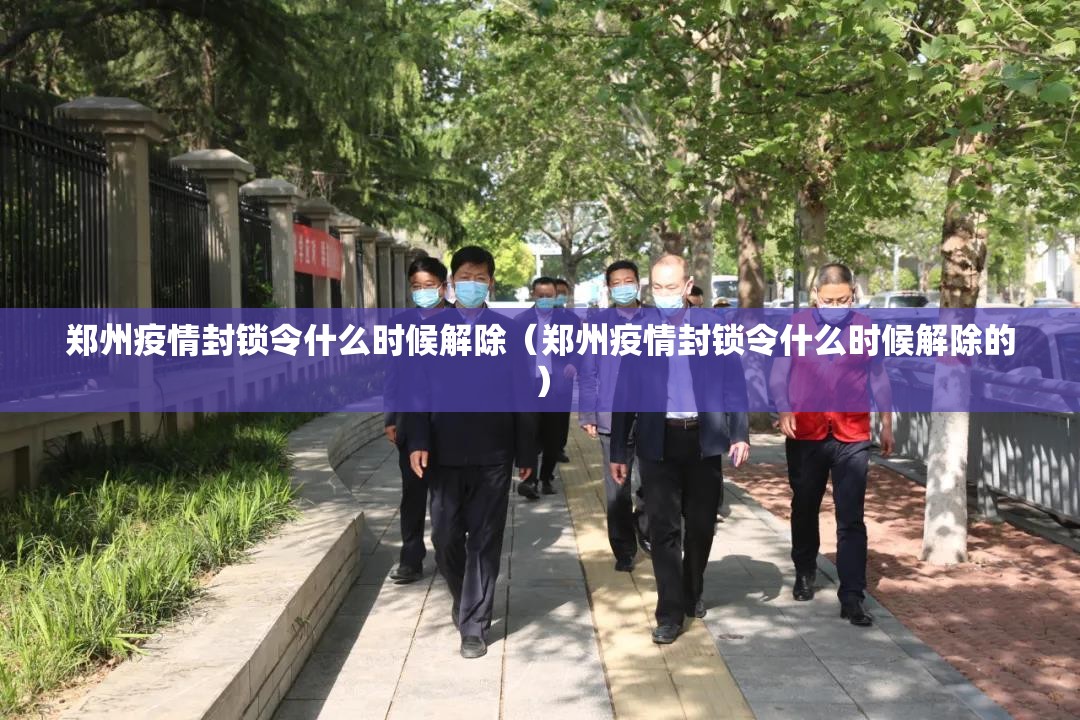 郑州疫情封锁令什么时候解除（郑州疫情封锁令什么时候解除的）