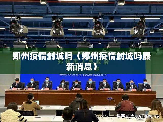 郑州疫情封城吗（郑州疫情封城吗最新消息）