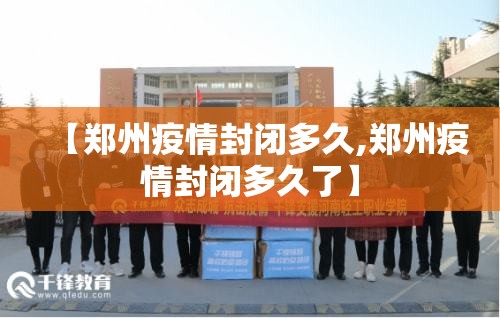【郑州疫情封闭多久,郑州疫情封闭多久了】