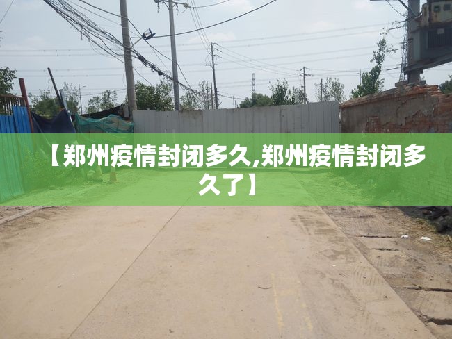 【郑州疫情封闭多久,郑州疫情封闭多久了】