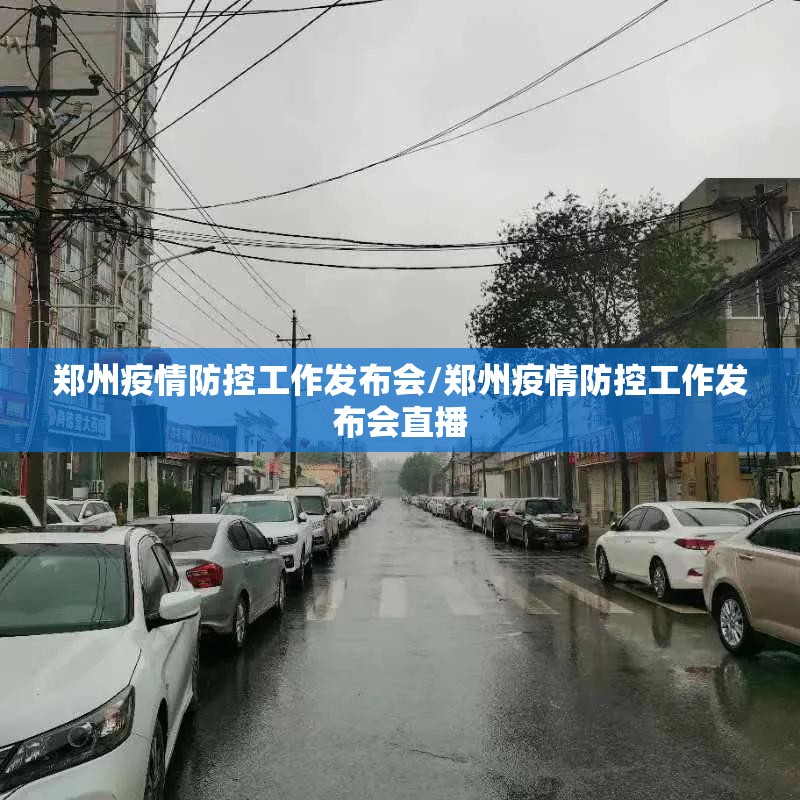 郑州疫情防控工作发布会/郑州疫情防控工作发布会直播
