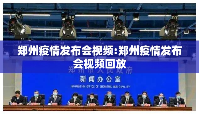 郑州疫情发布会视频:郑州疫情发布会视频回放