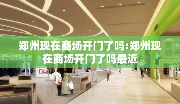 郑州现在商场开门了吗:郑州现在商场开门了吗最近
