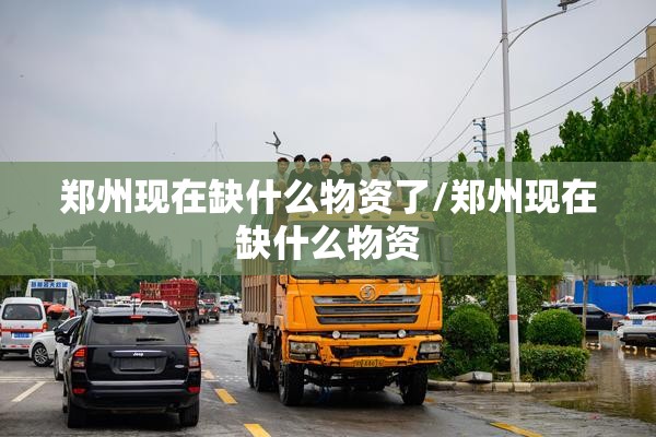 郑州现在缺什么物资了/郑州现在缺什么物资