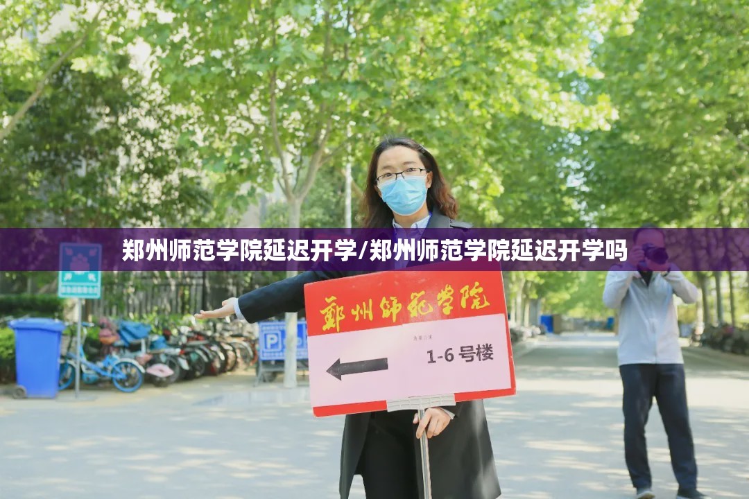 郑州师范学院延迟开学/郑州师范学院延迟开学吗