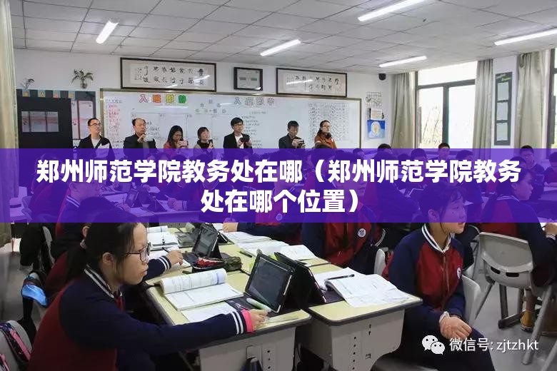郑州师范学院教务处在哪（郑州师范学院教务处在哪个位置）