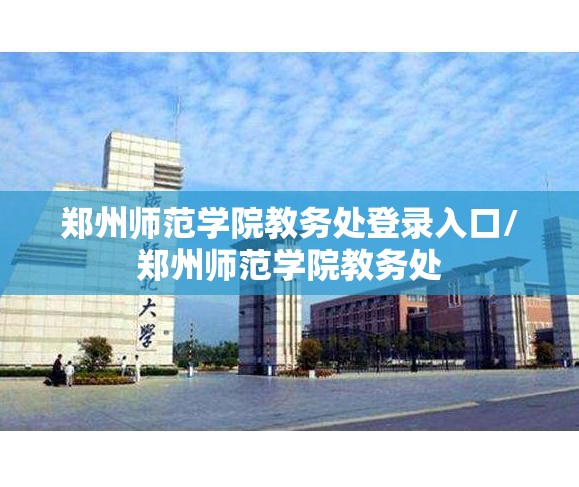 郑州师范学院教务处登录入口/郑州师范学院教务处