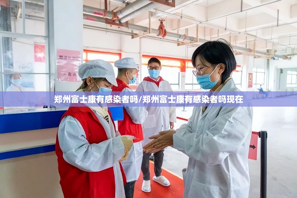 郑州富士康有感染者吗/郑州富士康有感染者吗现在