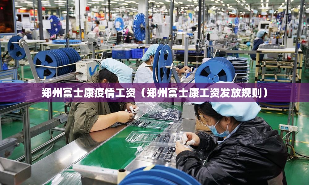 郑州富士康疫情工资（郑州富士康工资发放规则）